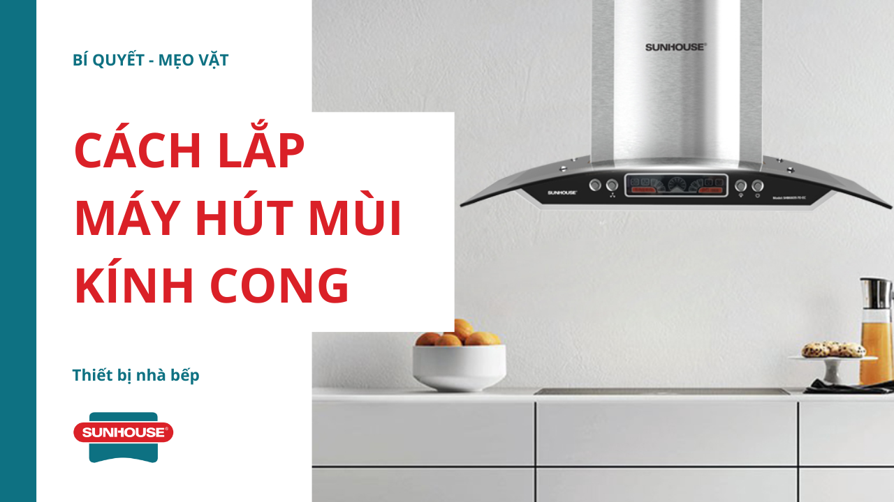 Cách lắp máy hút mùi kính cong
