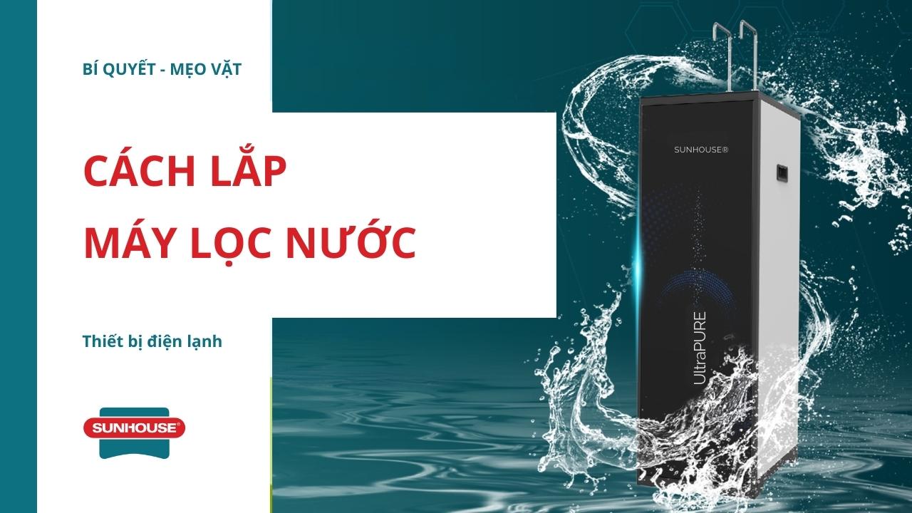 Hướng dẫn cách lắp máy lọc nước chi tiết tại nhà