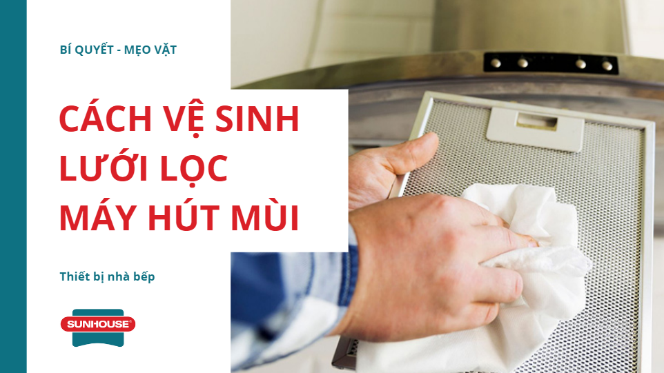 Cách vệ sinh lưới lọc máy hút mùi