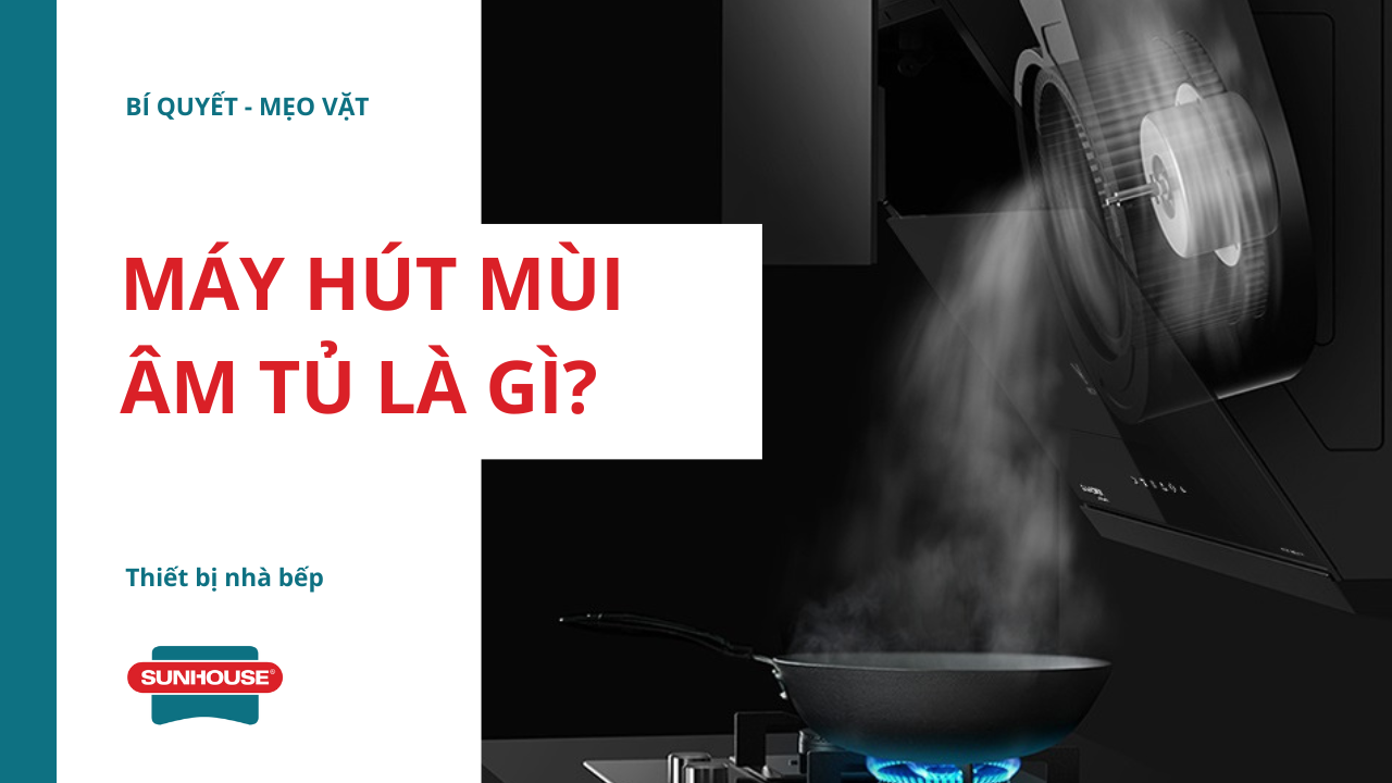 Máy hút mùi âm tủ là gì