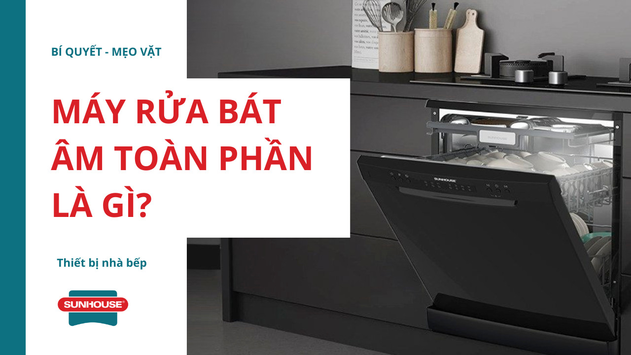 Máy rửa bát âm toàn phần