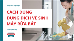 cách dùng dung dịch vệ sinh máy rửa bát