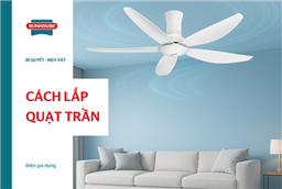 Chi tiết cách lắp quạt trần an toàn, đúng kỹ thuật