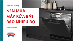 nên mua máy rửa bát bao nhiêu bộ