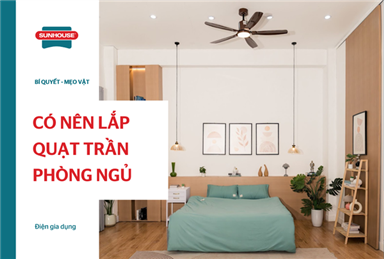 Lắp quạt trần SUNHOUSE trong phòng ngủ có tốt không? Lưu ý quan trọng khi lựa chọn