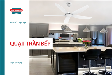 Quạt trần bếp - Giải pháp sang trọng, tiết kiệm cho không gian