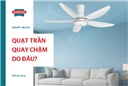 Nguyên nhân và cách khắc phục hiệu quả quạt trần quay chậm, quay yếu